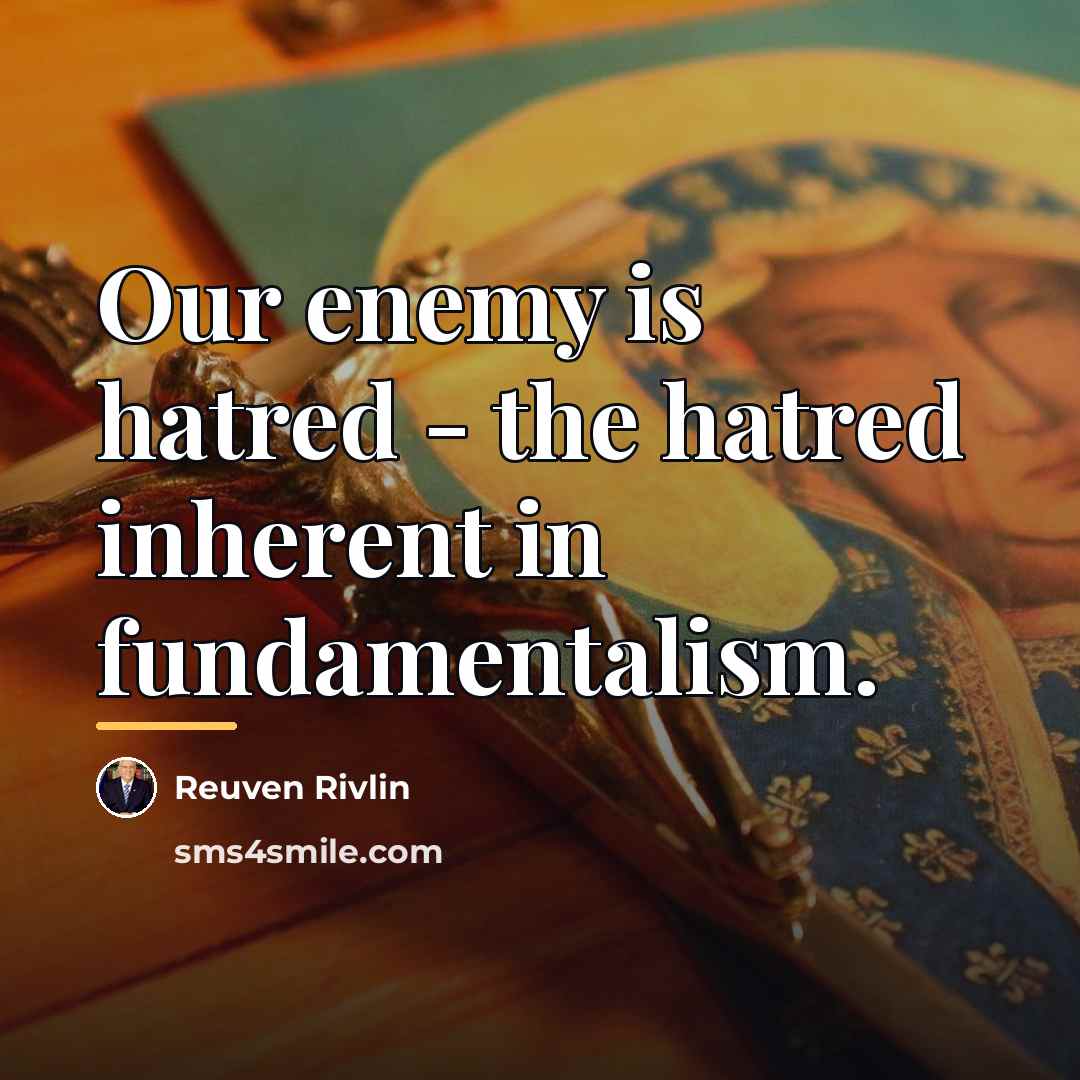 “Our enemy is hatred - the hatred inherent in fundamentalism.…” quote by Reuven Rivlin
