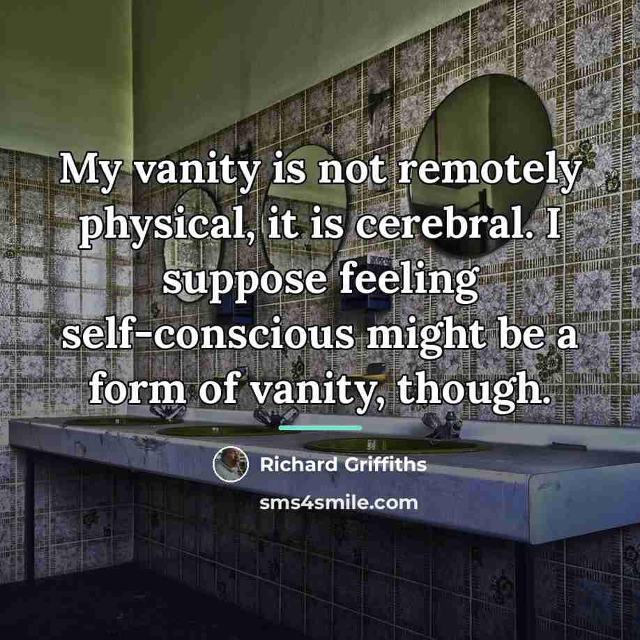 “My vanity is not remotely physical, it is cerebral. I…” quote by Richard Griffiths