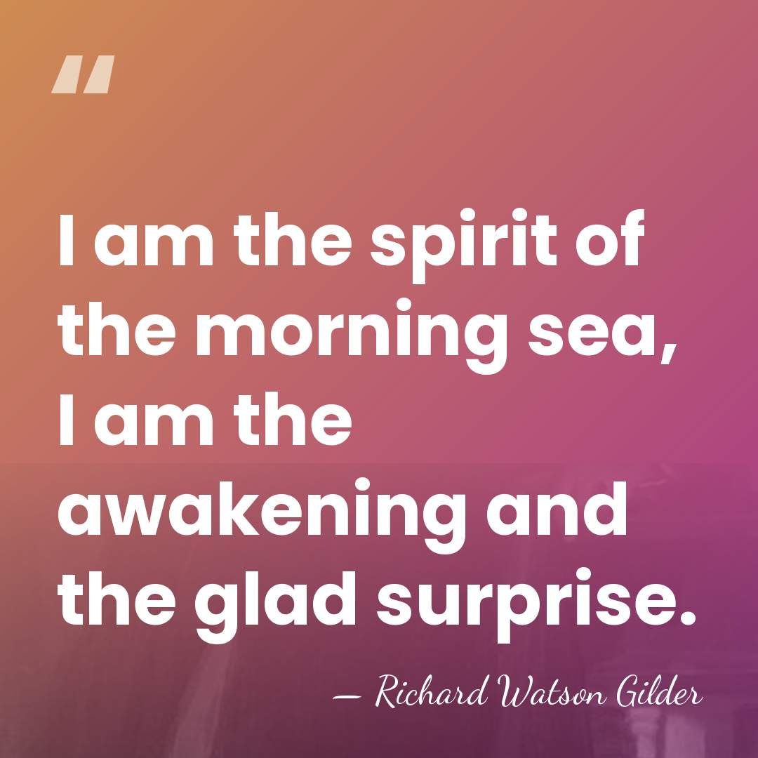 I am the spirit of the morning sea, I am the awakening&hellip; - Richard Watson Gilder
