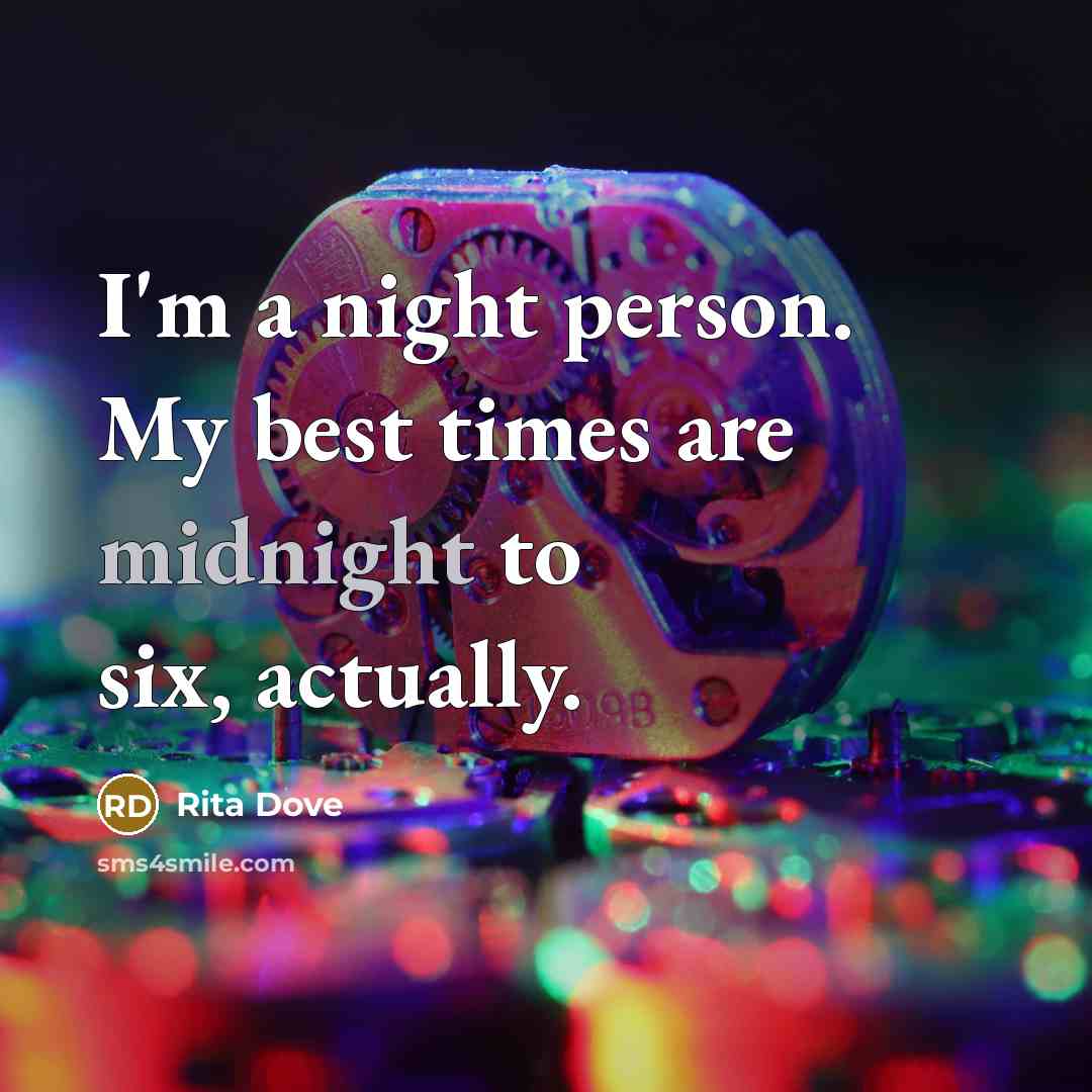 “I'm a night person. My best times are midnight to…” quote by Rita Dove