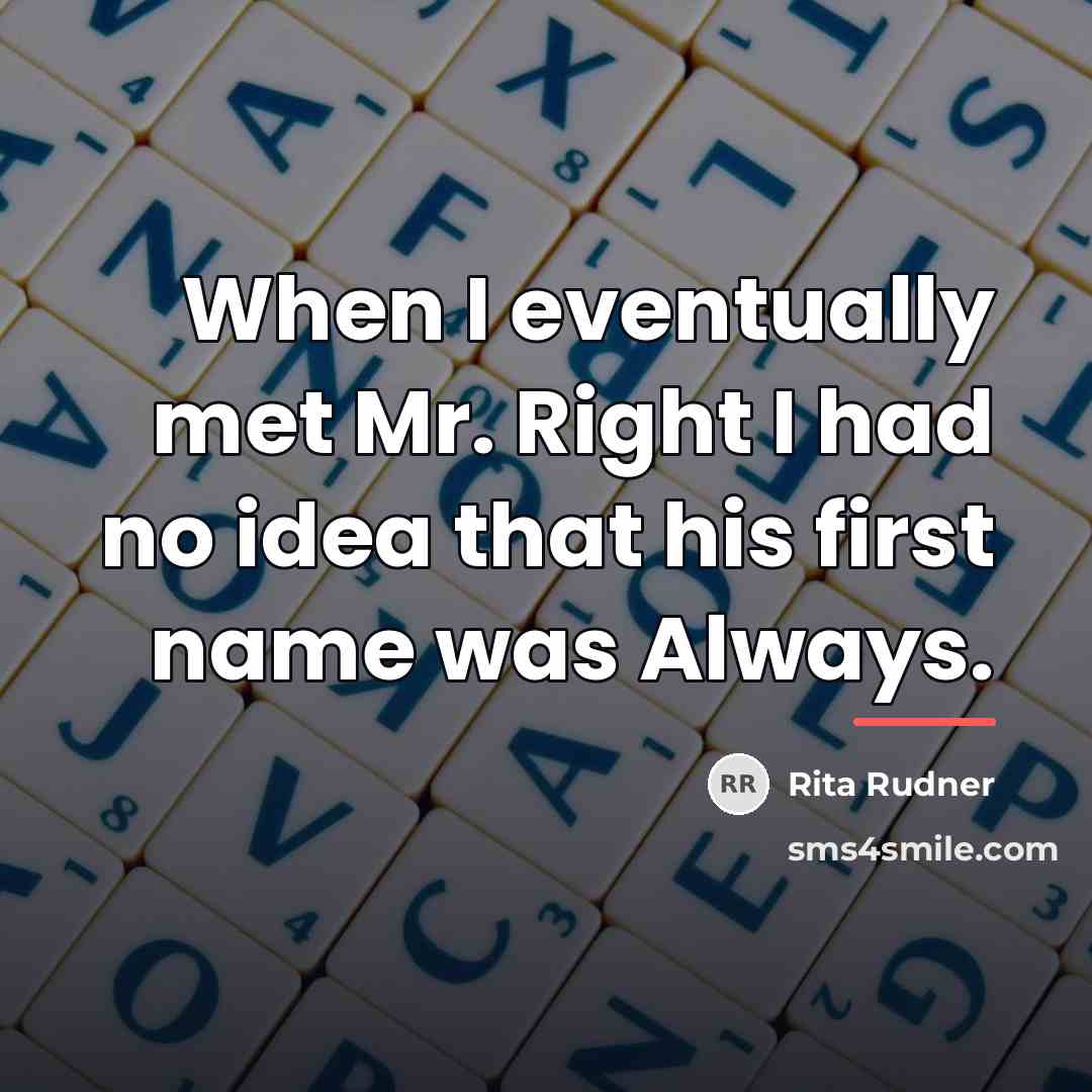 “When I eventually met Mr. Right I had no idea…” quote by Rita Rudner
