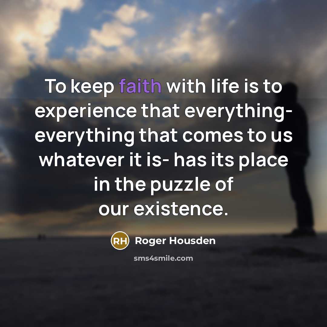 “To keep faith with life is to experience that everything-…” quote by Roger Housden