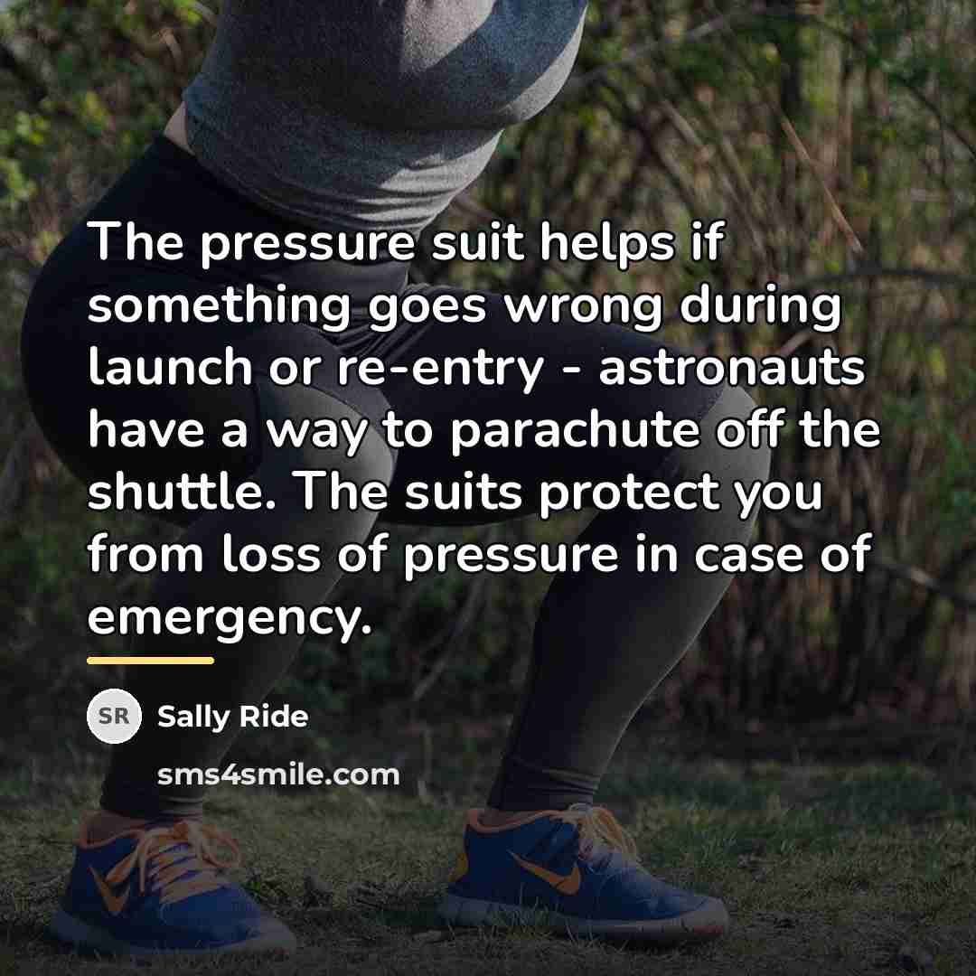 “The pressure suit helps if something goes wrong during launch…” quote by Sally Ride
