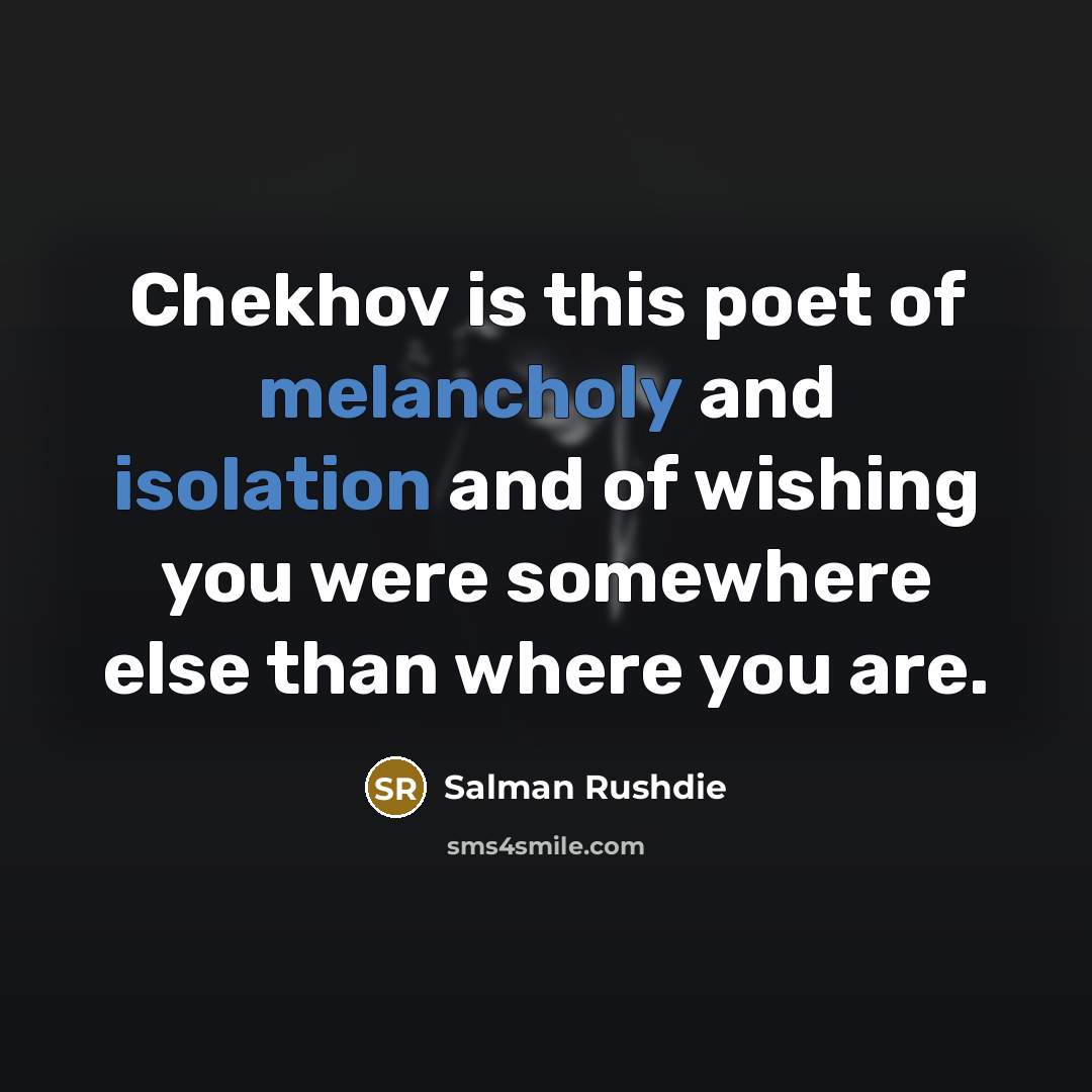 “Chekhov is this poet of melancholy and isolation and of…” quote by Salman Rushdie
