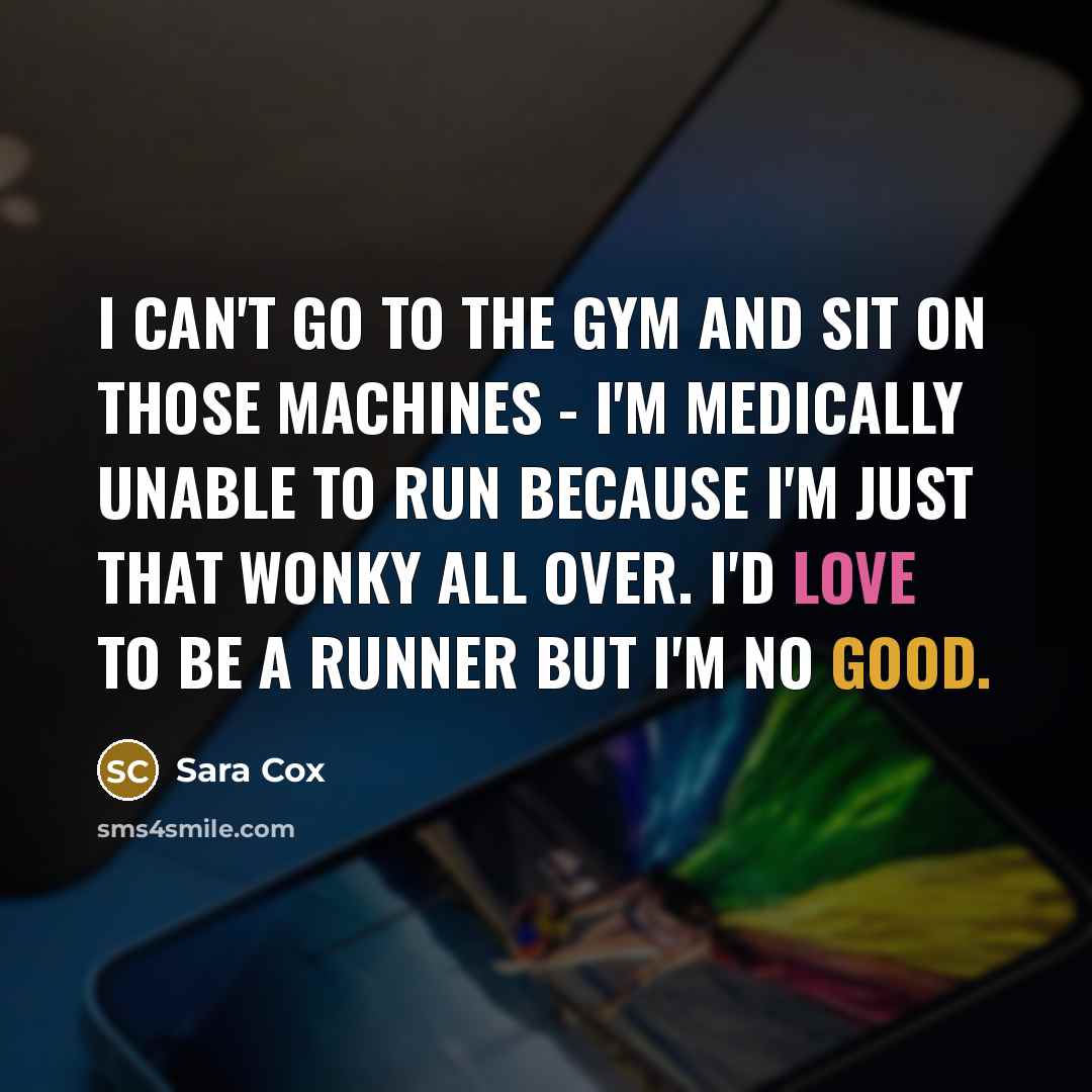 “I can't go to the gym and sit on those…” quote by Sara Cox