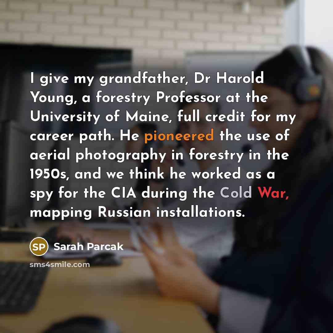 “I give my grandfather, Dr Harold Young, a forestry Professor…” quote by Sarah Parcak