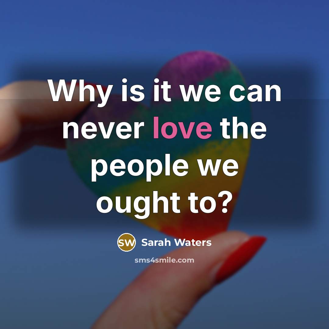 “Why is it we can never love the people we…” quote by Sarah Waters