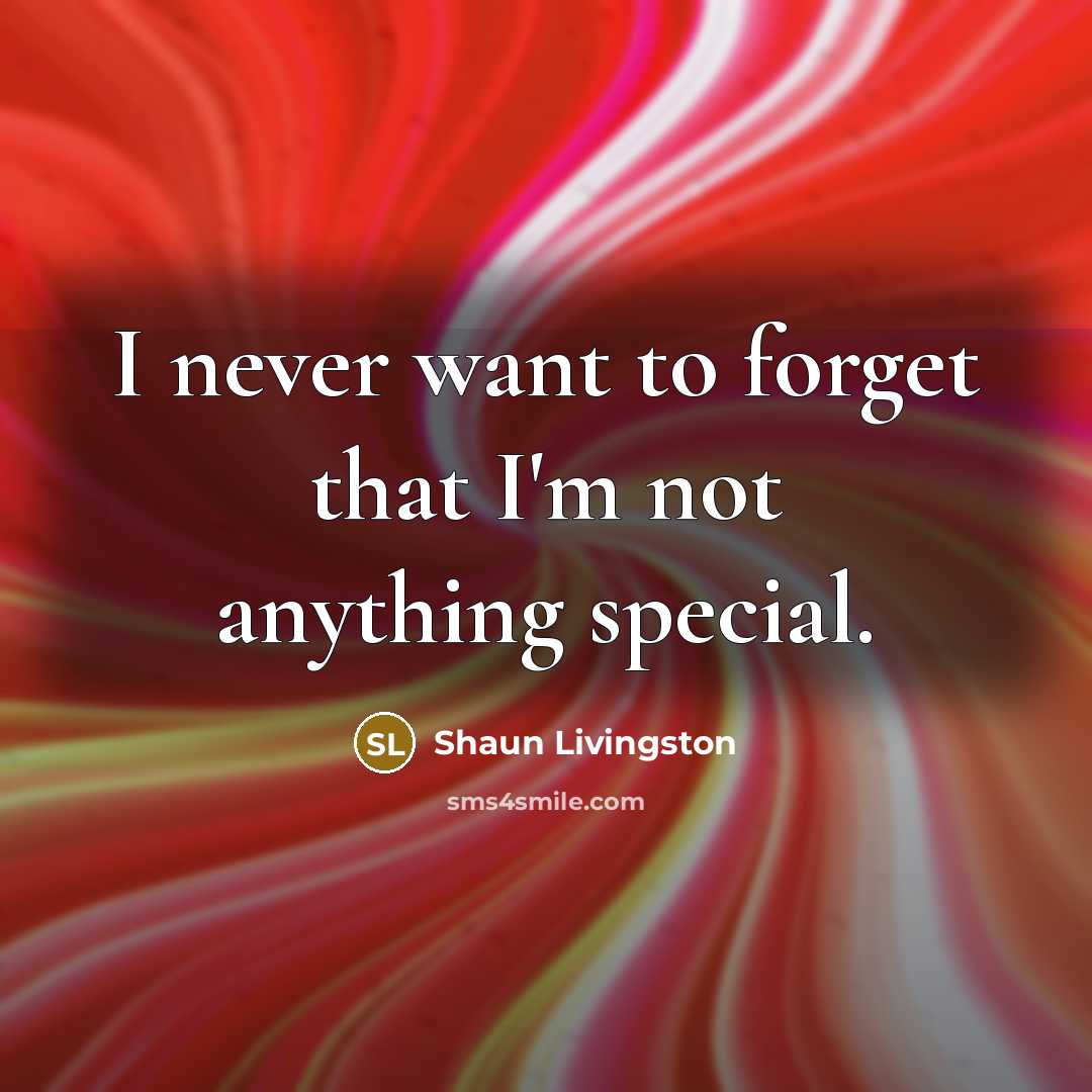 “I never want to forget that I'm not anything special.…” quote by Shaun Livingston