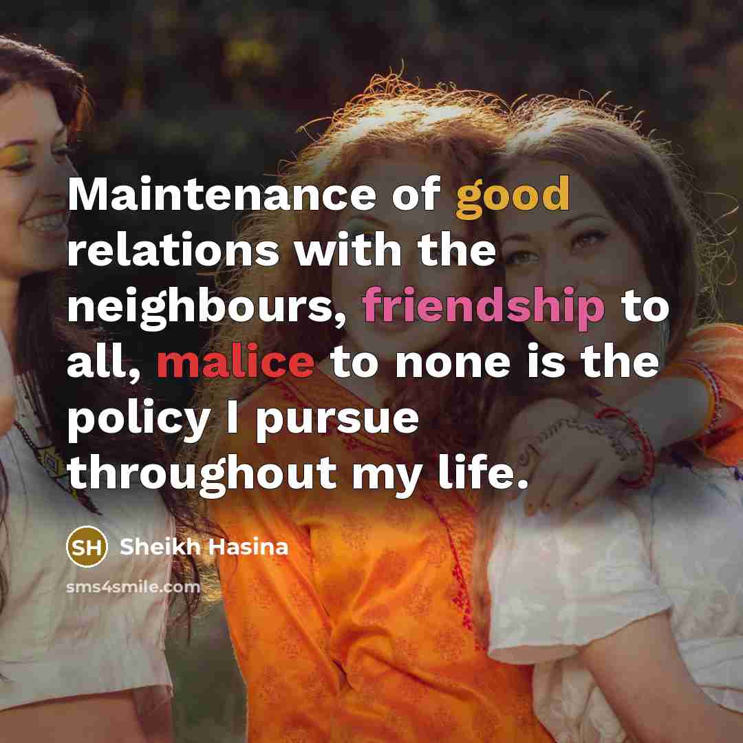 “Maintenance of good relations with the neighbours, friendship to all,…” quote by Sheikh Hasina