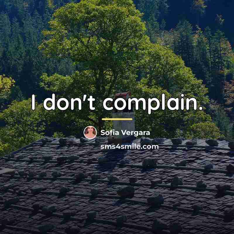 “I don't complain.…” quote by Sofia Vergara