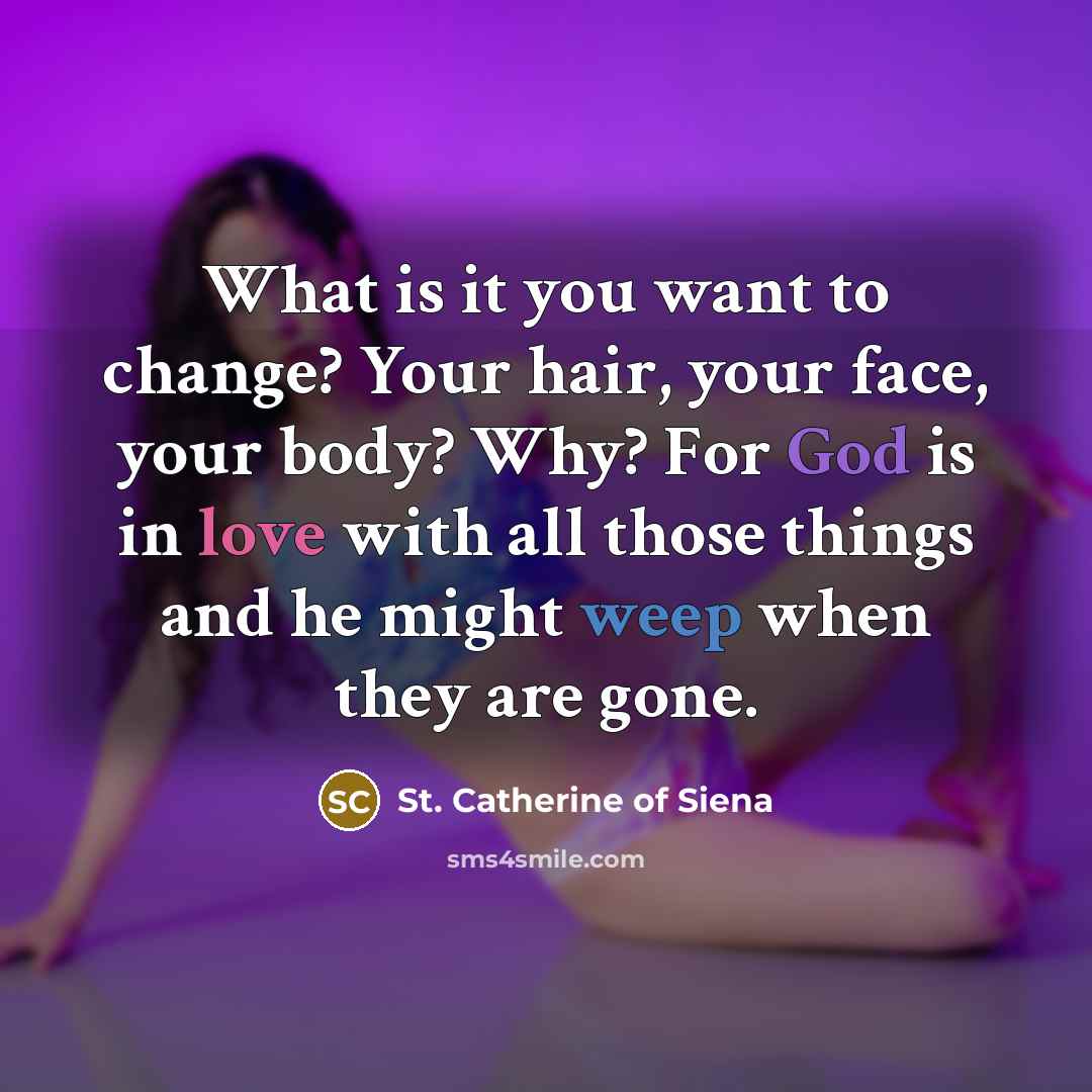 “What is it you want to change? Your hair, your…” quote by St. Catherine of Siena