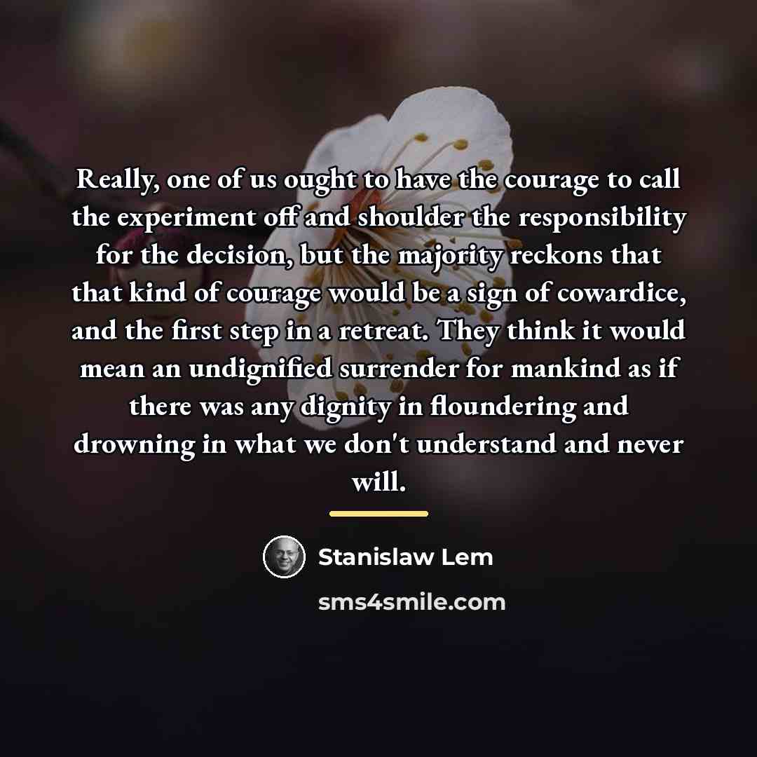“Really, one of us ought to have the courage to…” quote by Stanislaw Lem