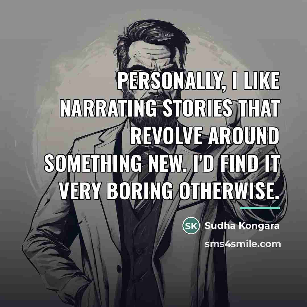 “Personally, I like narrating stories that revolve around something new.…” quote by Sudha Kongara