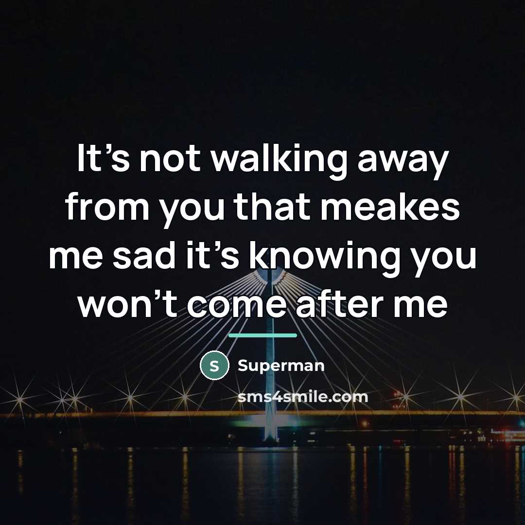 “It's not walking away from you that meakes me sad…” quote by Superman