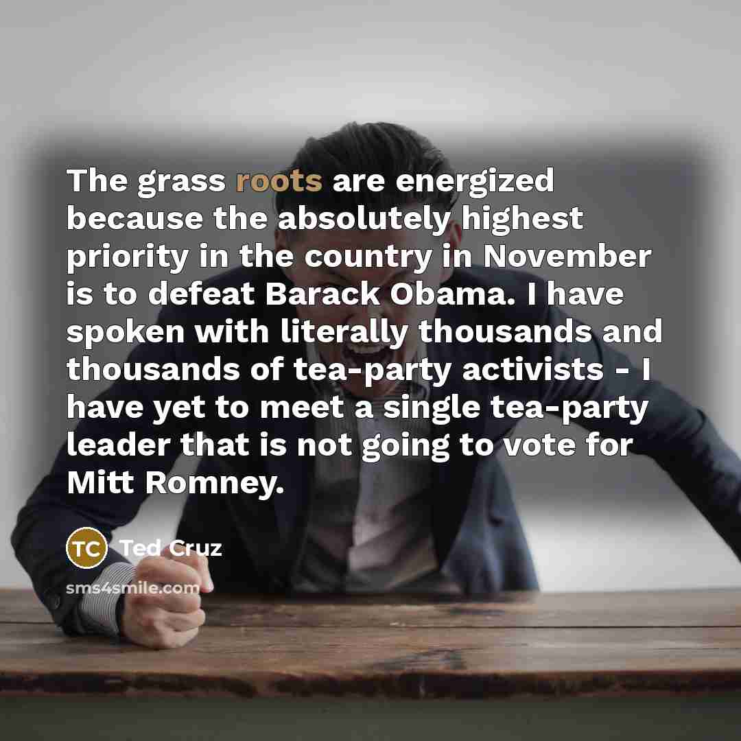 “The grass roots are energized because the absolutely highest priority…” quote by Ted Cruz