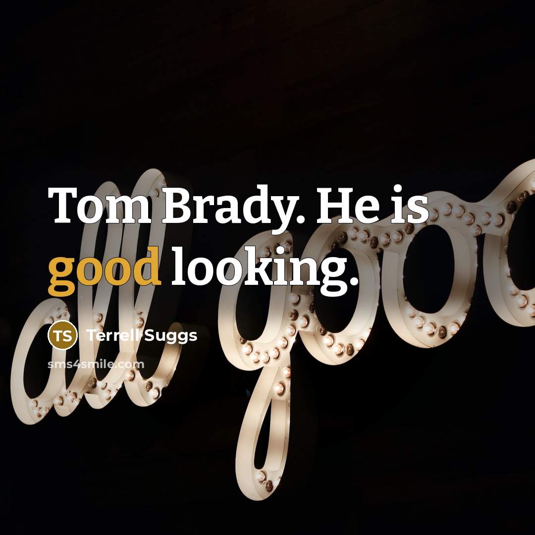 “Tom Brady. He is good looking.…” quote by Terrell Suggs