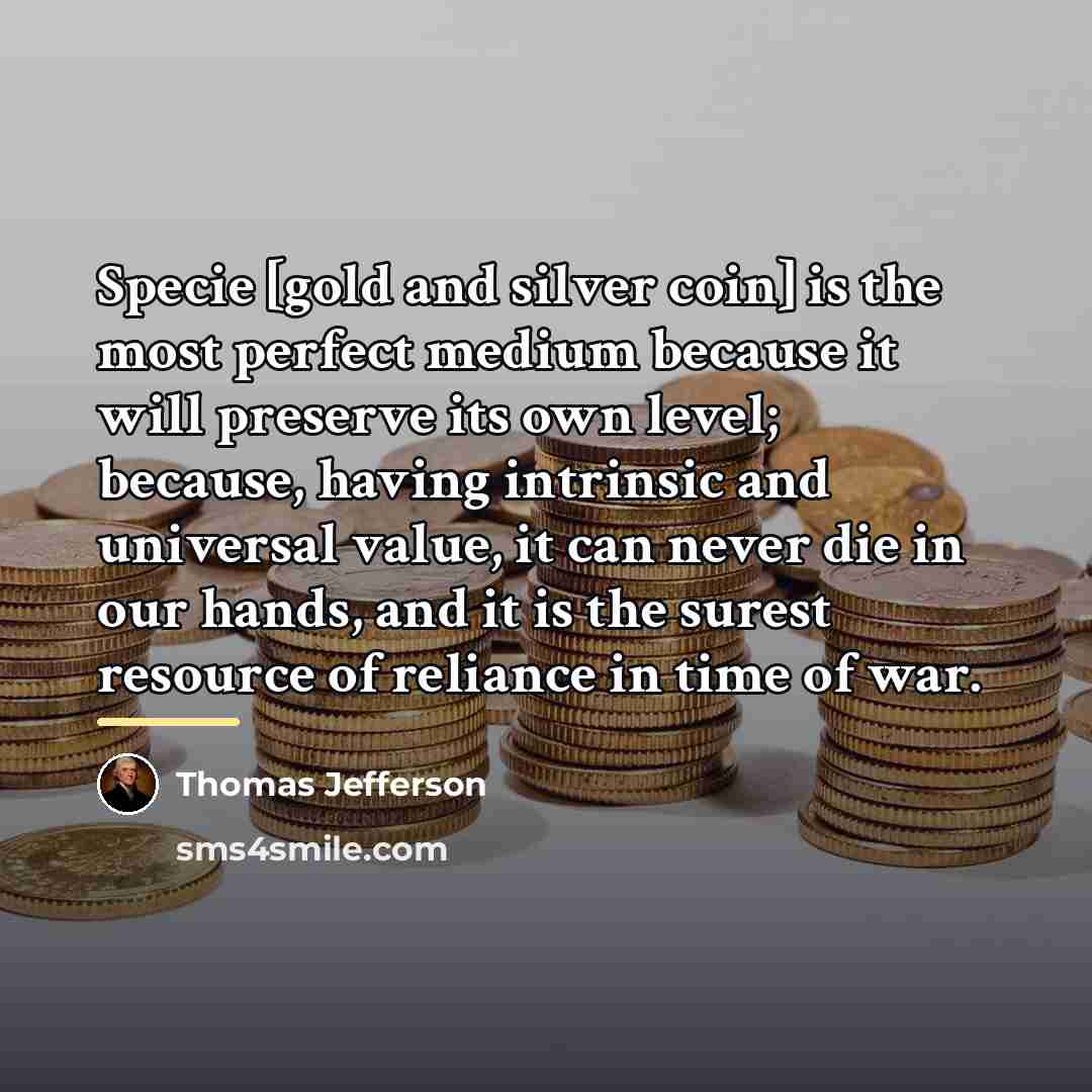 “Specie [gold and silver coin] is the most perfect medium…” quote by Thomas Jefferson