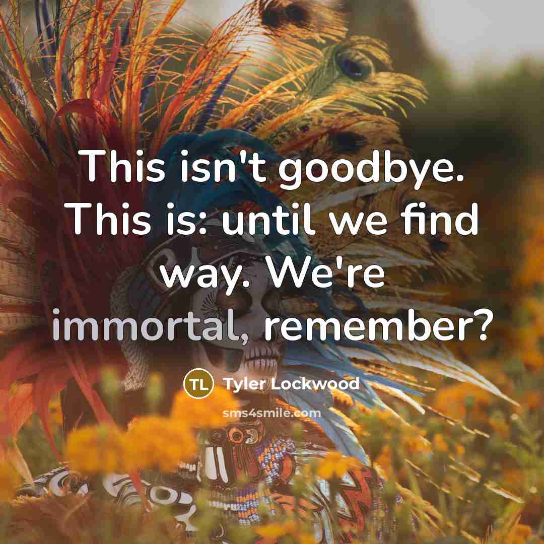 “This isn't goodbye. This is: until we find way. We're immortal, remember?” quote by Tyler Lockwood
