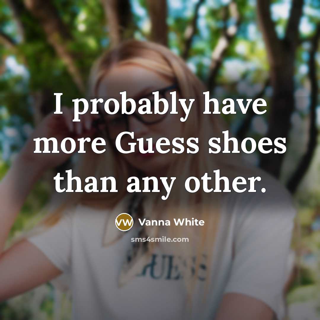 “I probably have more Guess shoes than any other.…” quote by Vanna White