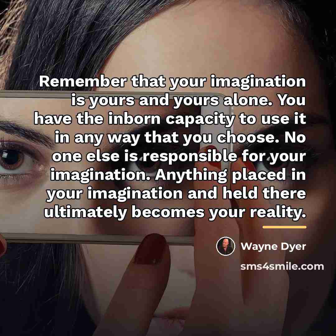 “Remember that your imagination is yours and yours alone. You…” quote by Wayne Dyer