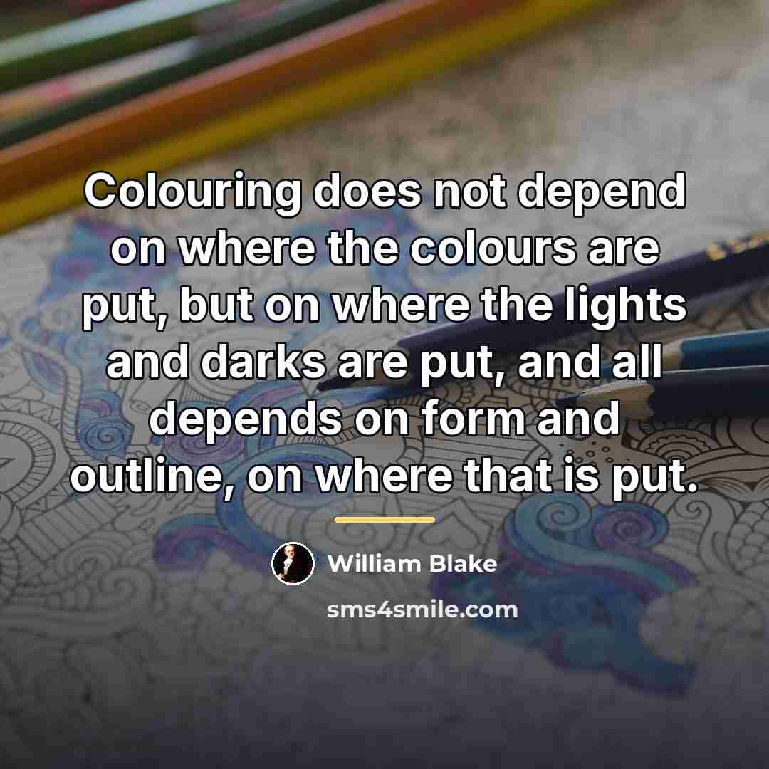 “Colouring does not depend on where the colours are put,…” quote by William Blake