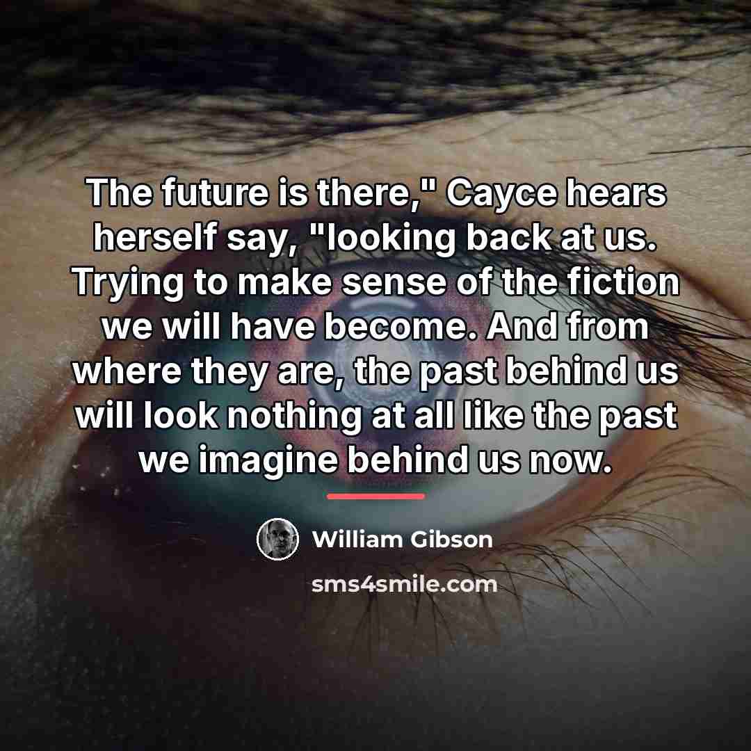 “The future is there," Cayce hears herself say, "looking back…” quote by William Gibson