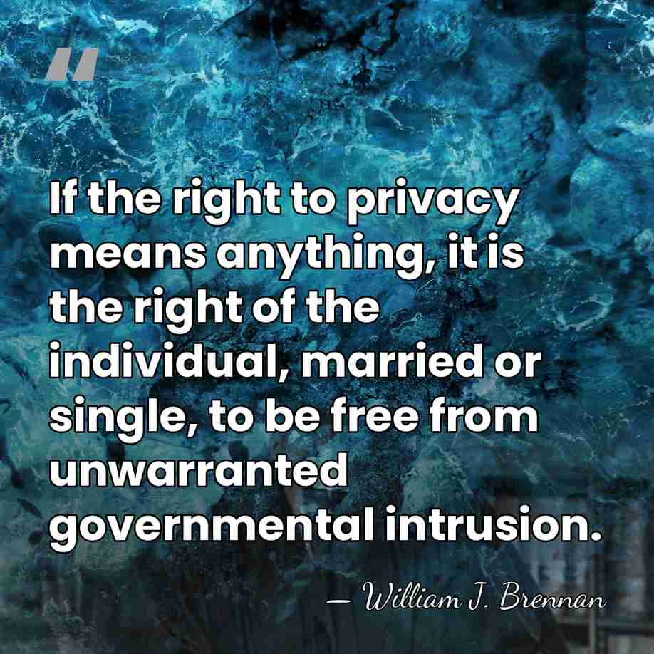 If the right to privacy means anything, it is the right of&hellip; - William J. Brennan