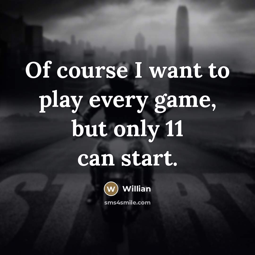 “Of course I want to play every game, but only…” quote by Willian