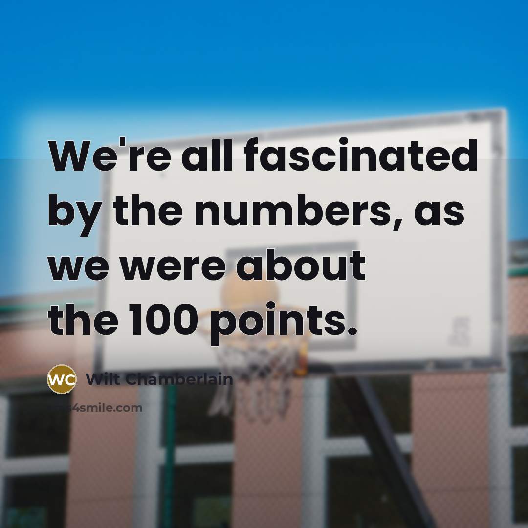 “We're all fascinated by the numbers, as we were about…” quote by Wilt Chamberlain
