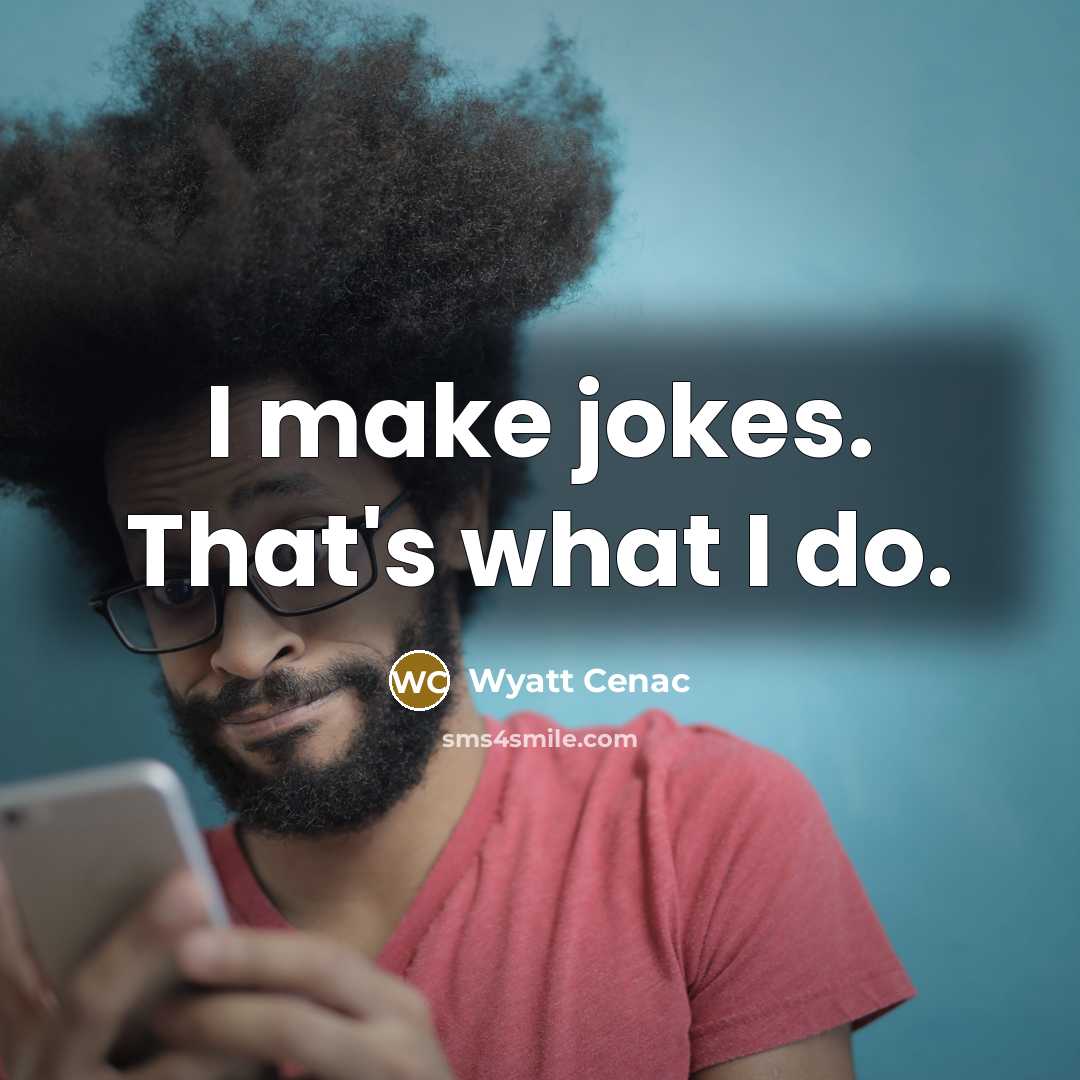 “I make jokes. That's what I do.” quote by Wyatt Cenac