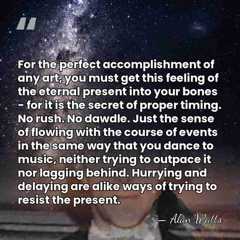 For the perfect accomplishment of any art, you must get this feeling&hellip; - Alan Watts