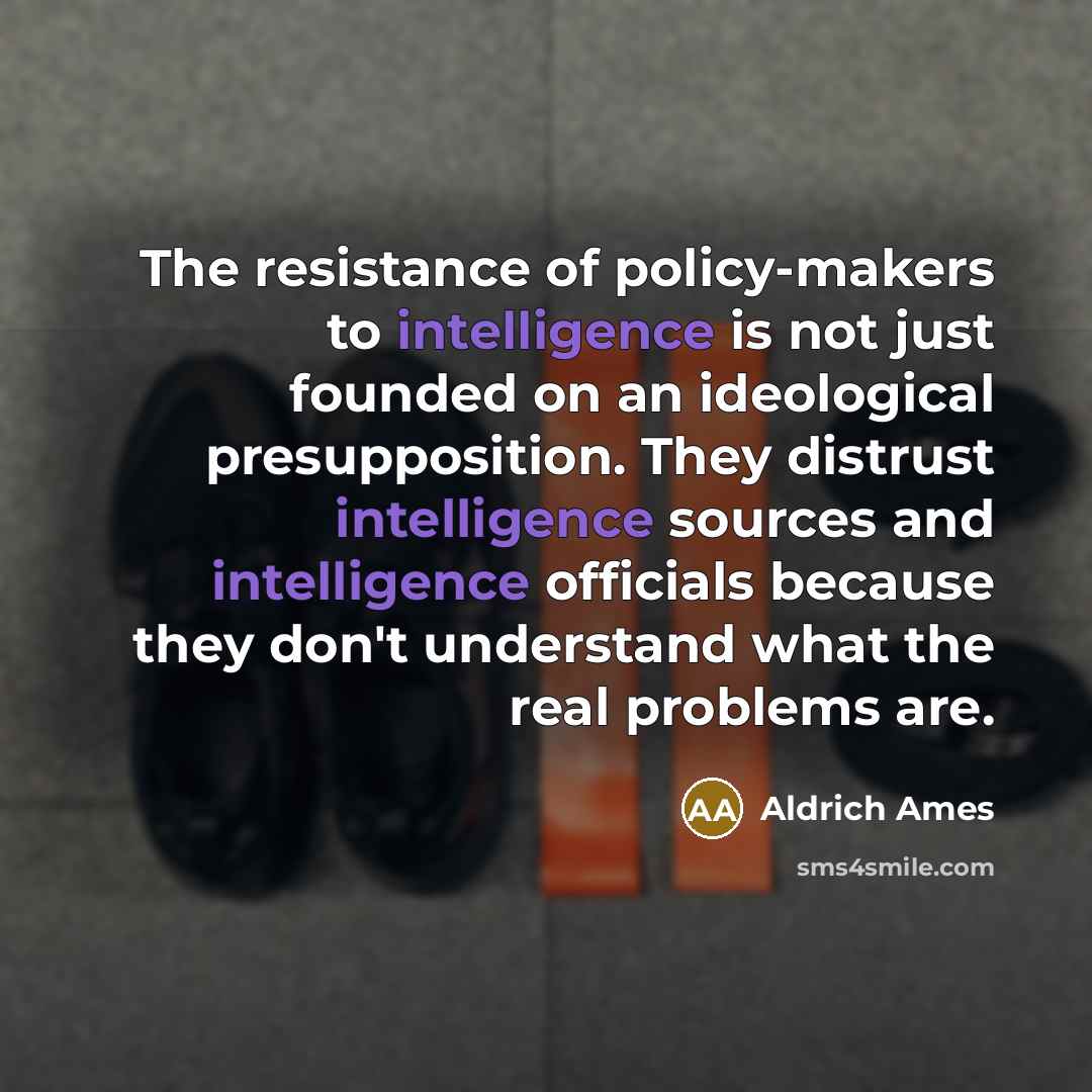 “The resistance of policy-makers to intelligence is not just founded…” quote by Aldrich Ames