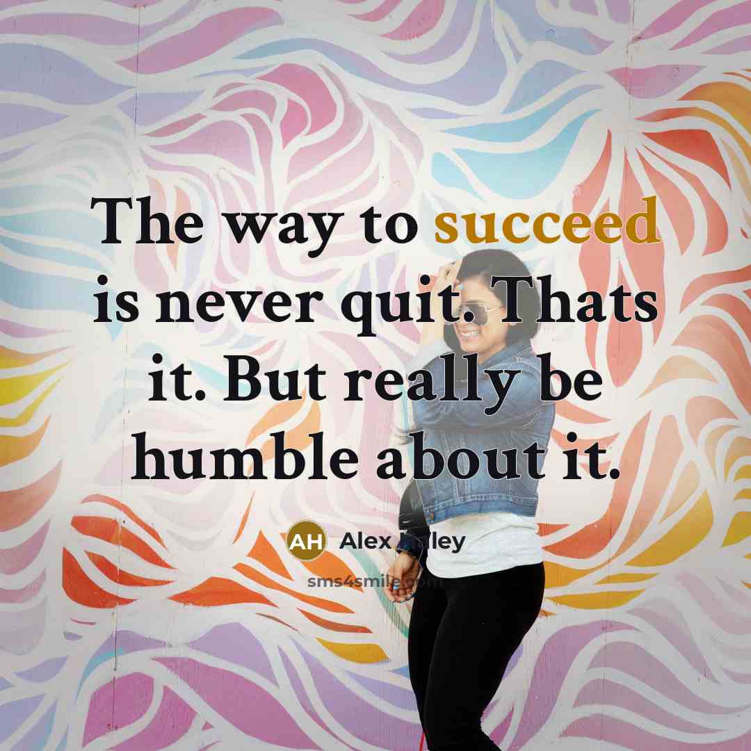“The way to succeed is never quit. Thats it. But…” quote by Alex Haley