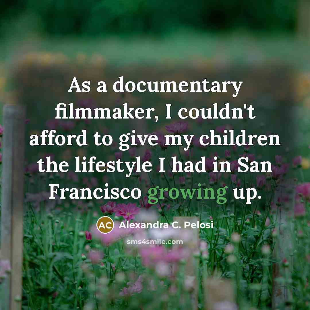 “As a documentary filmmaker, I couldn't afford to give my…” quote by Alexandra C. Pelosi