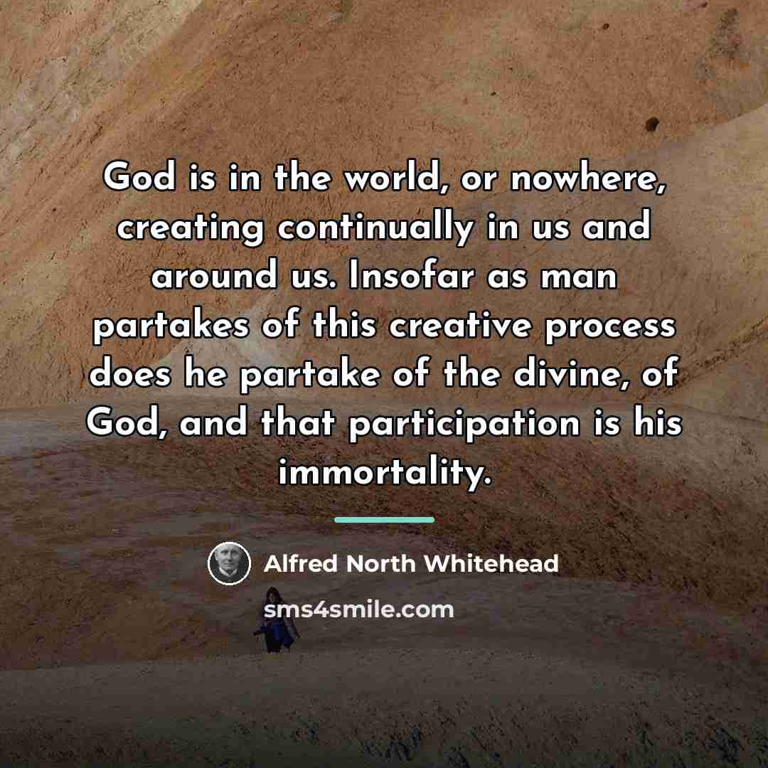 “God is in the world, or nowhere, creating continually in…” quote by Alfred North Whitehead