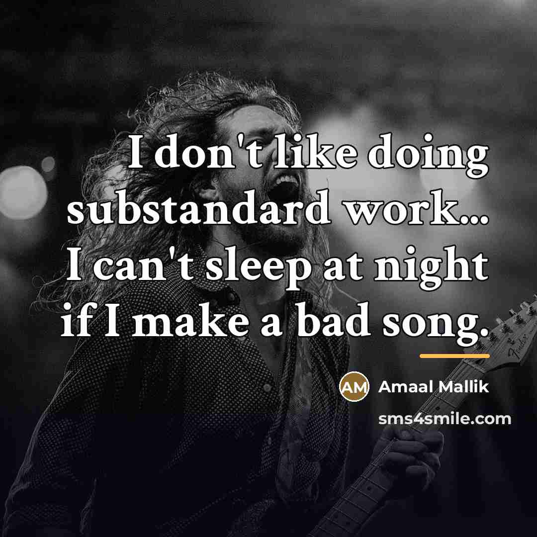 “I don't like doing substandard work... I can't sleep at…” quote by Amaal Mallik