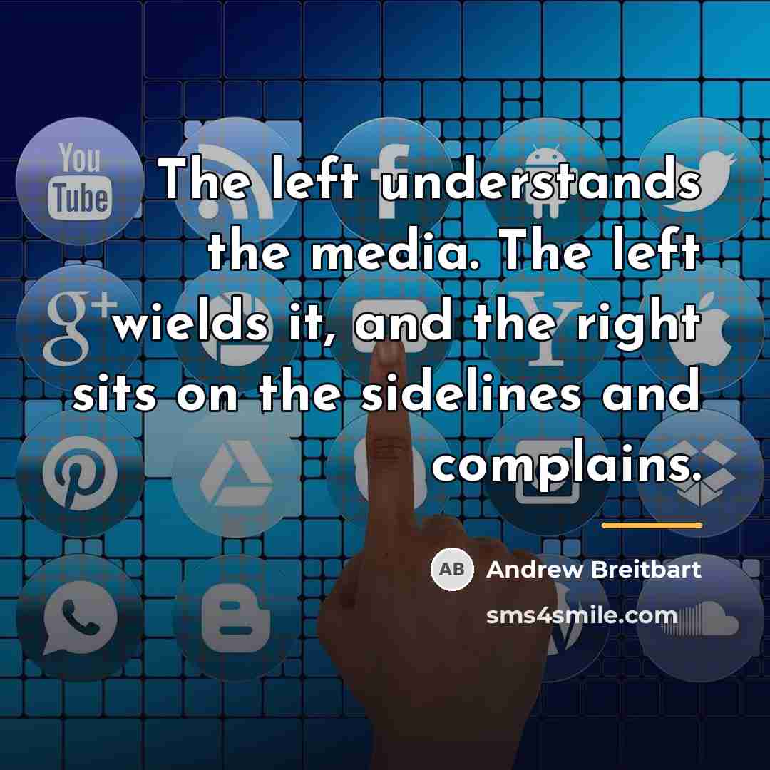 “The left understands the media. The left wields it, and…” quote by Andrew Breitbart