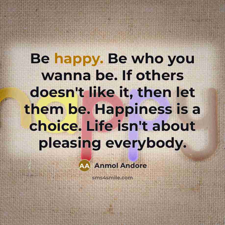 “Be happy. Be who you wanna be. If others doesn't…” quote by Anmol Andore