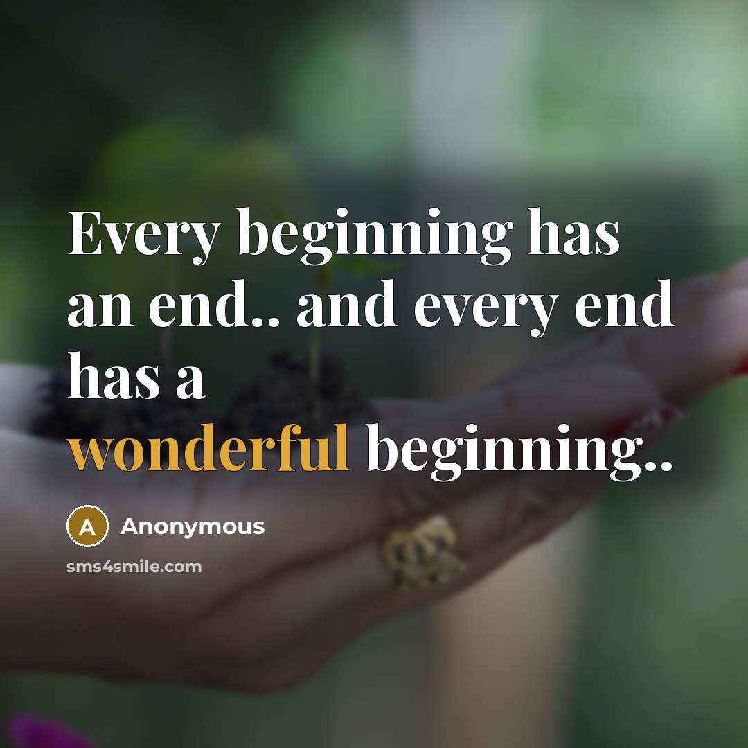“Every beginning has an end.. and every end has a wonderful beginning..” quote by Anonymous