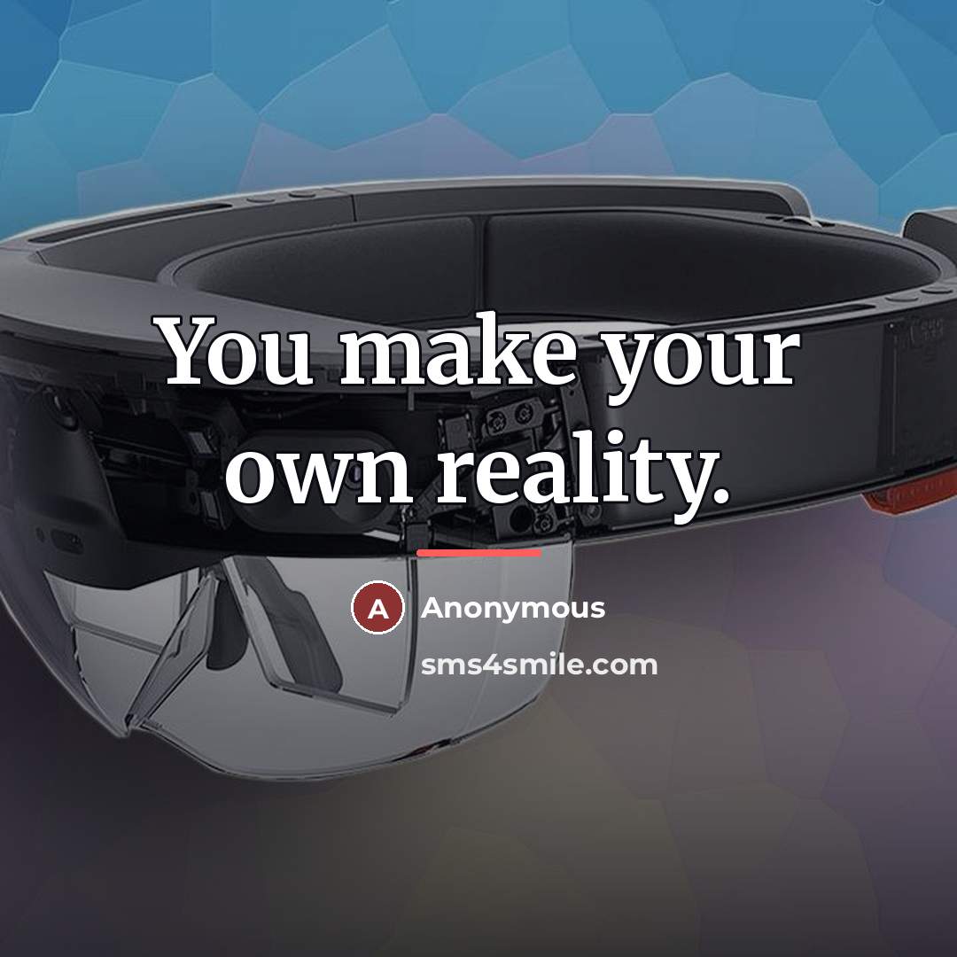 “You make your own reality.…” quote by Anonymous
