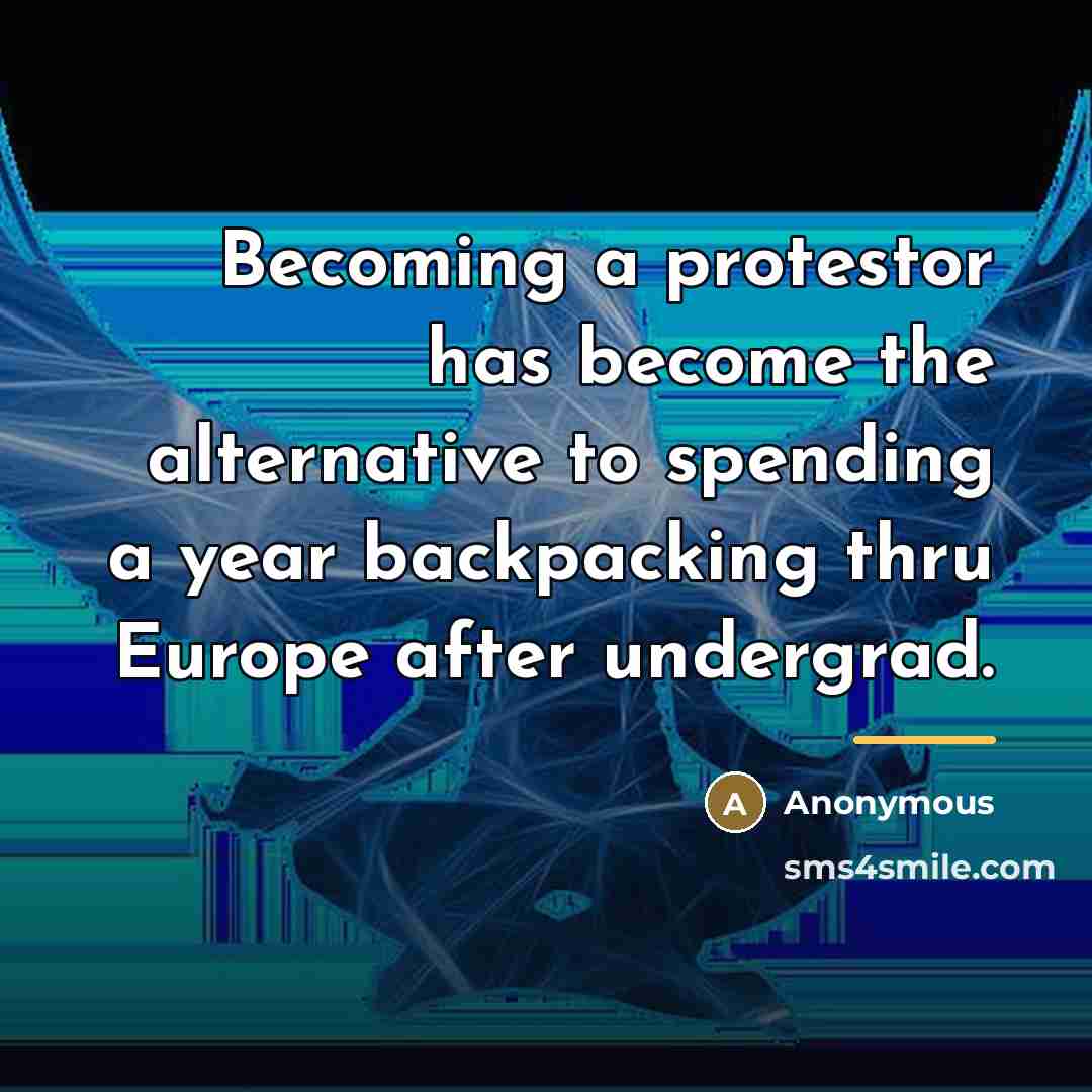 “Becoming a protestor has become the alternative to spending a…” quote by Anonymous