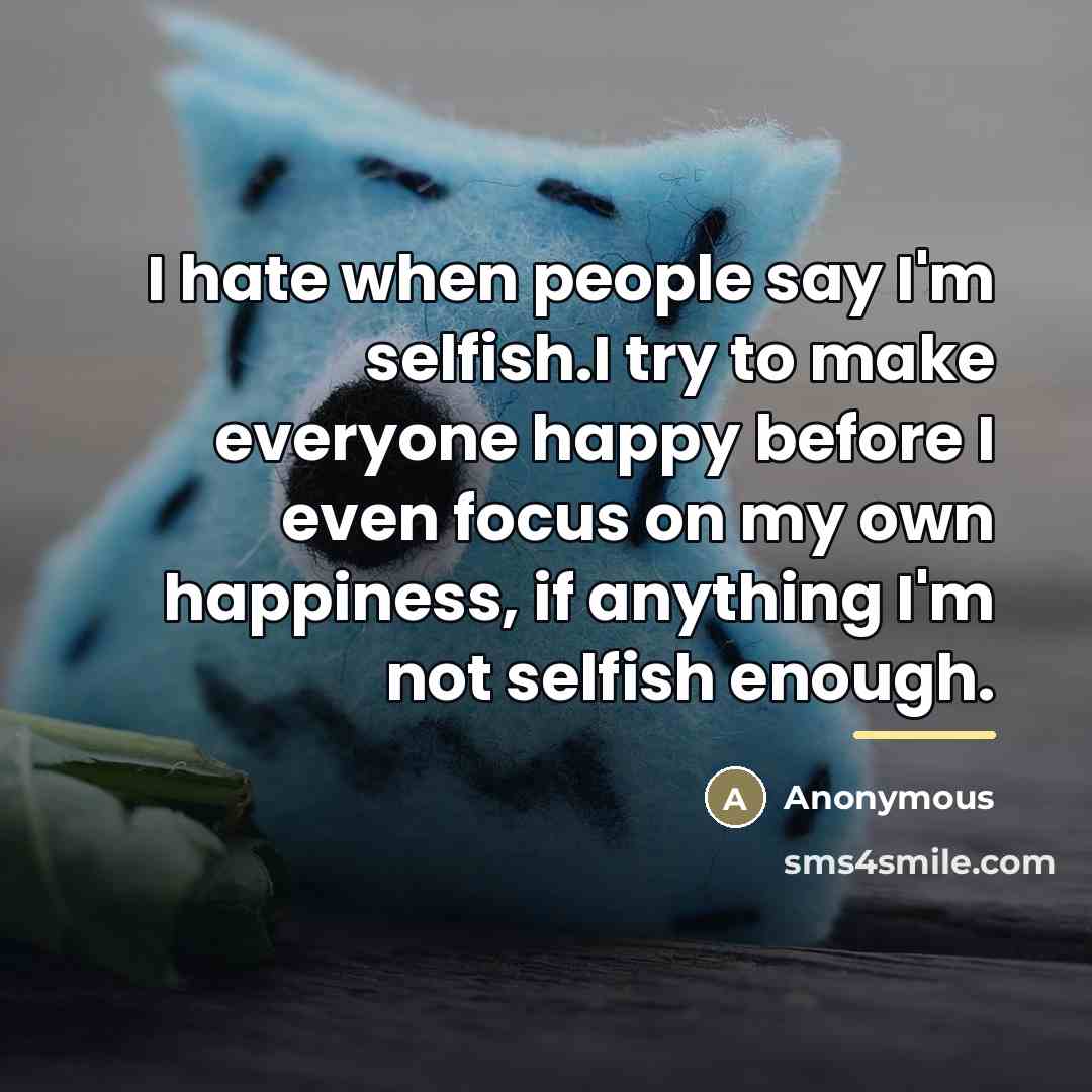 “I hate when people say I'm selfish.I try to make…” quote by Anonymous