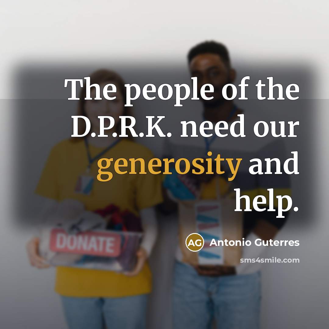 “The people of the D.P.R.K. need our generosity and help.…” quote by Antonio Guterres