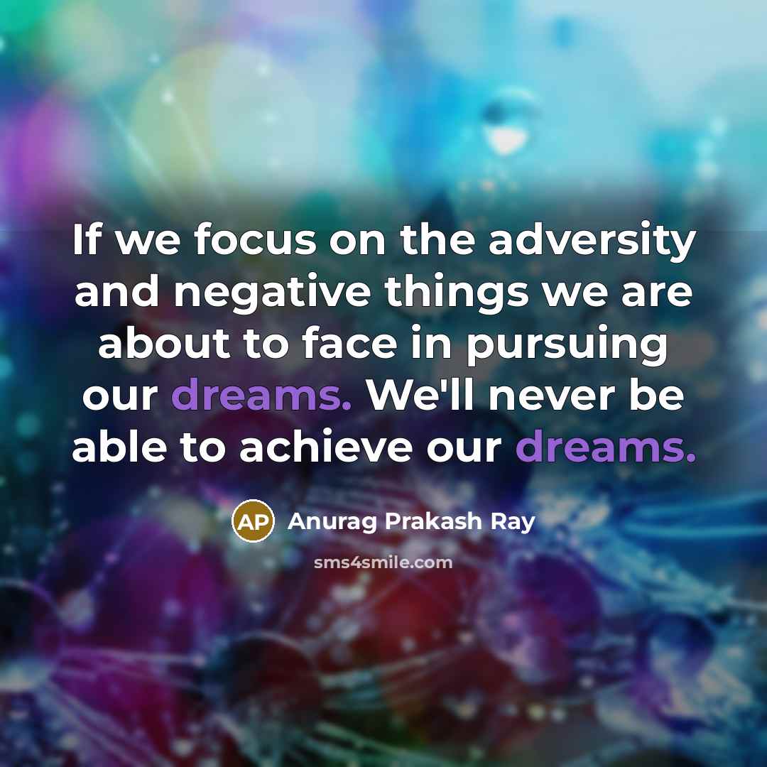 “If we focus on the adversity and negative things we…” quote by Anurag Prakash Ray
