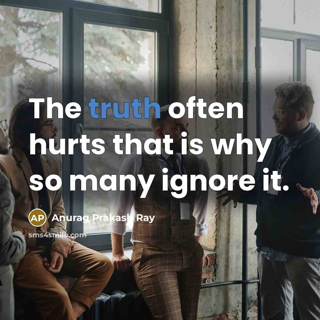 “The truth often hurts that is why so many ignore…” quote by Anurag Prakash Ray