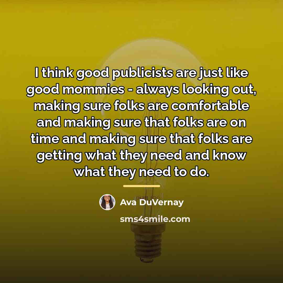 “I think good publicists are just like good mommies -…” quote by Ava DuVernay