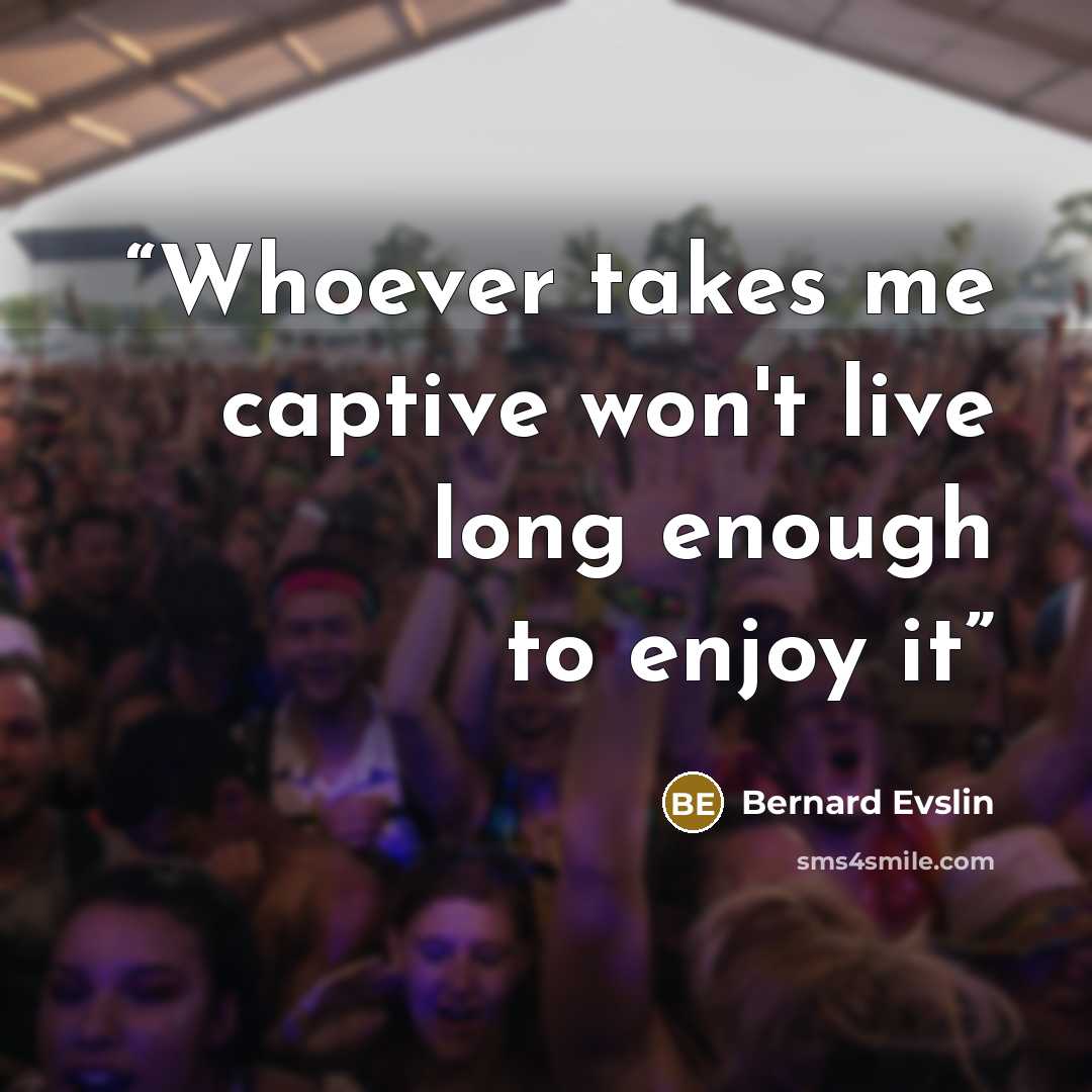 “Whoever takes me captive won't live long enough to enjoy it” quote by Bernard Evslin