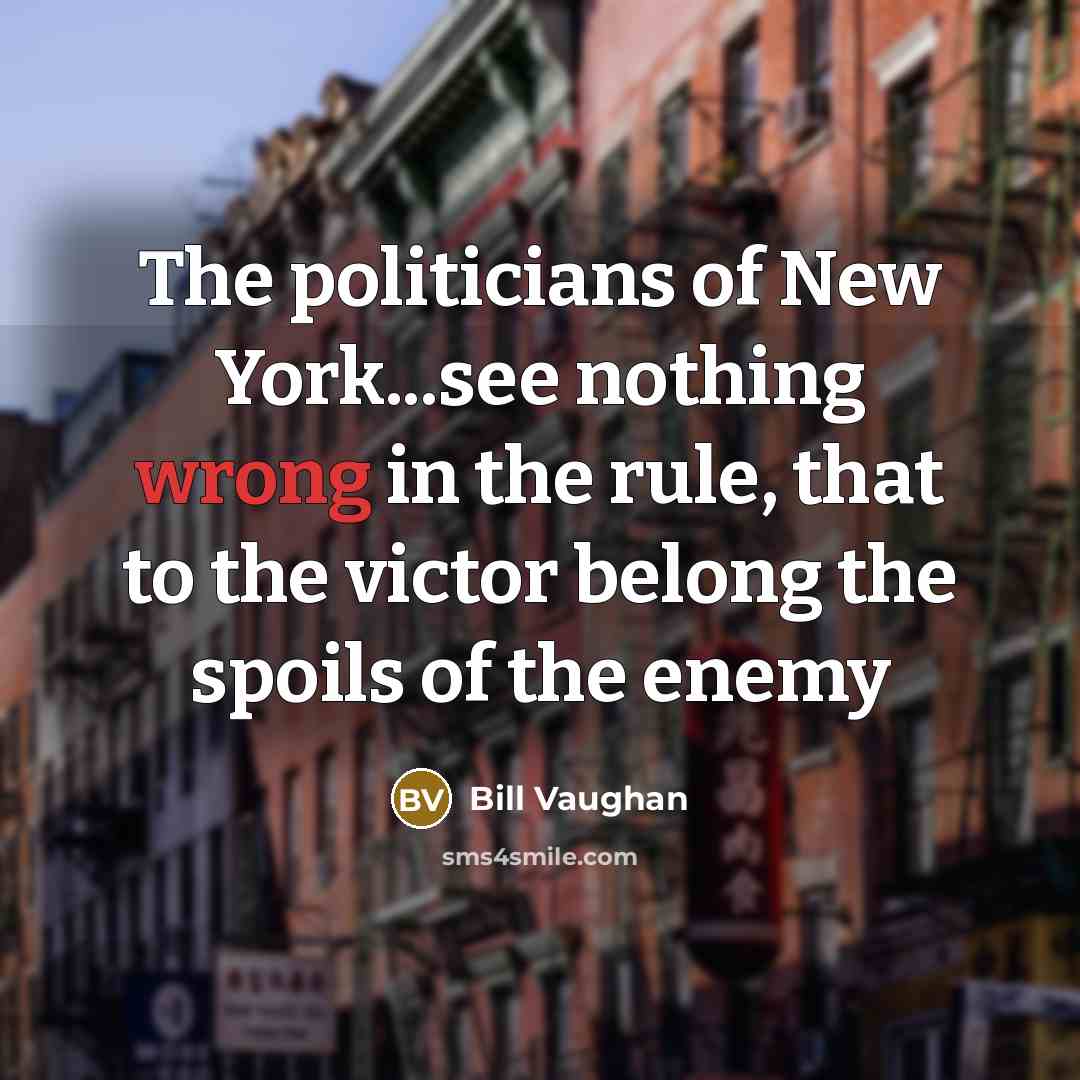 “The politicians of New York...see nothing wrong in the rule,…” quote by Bill Vaughan