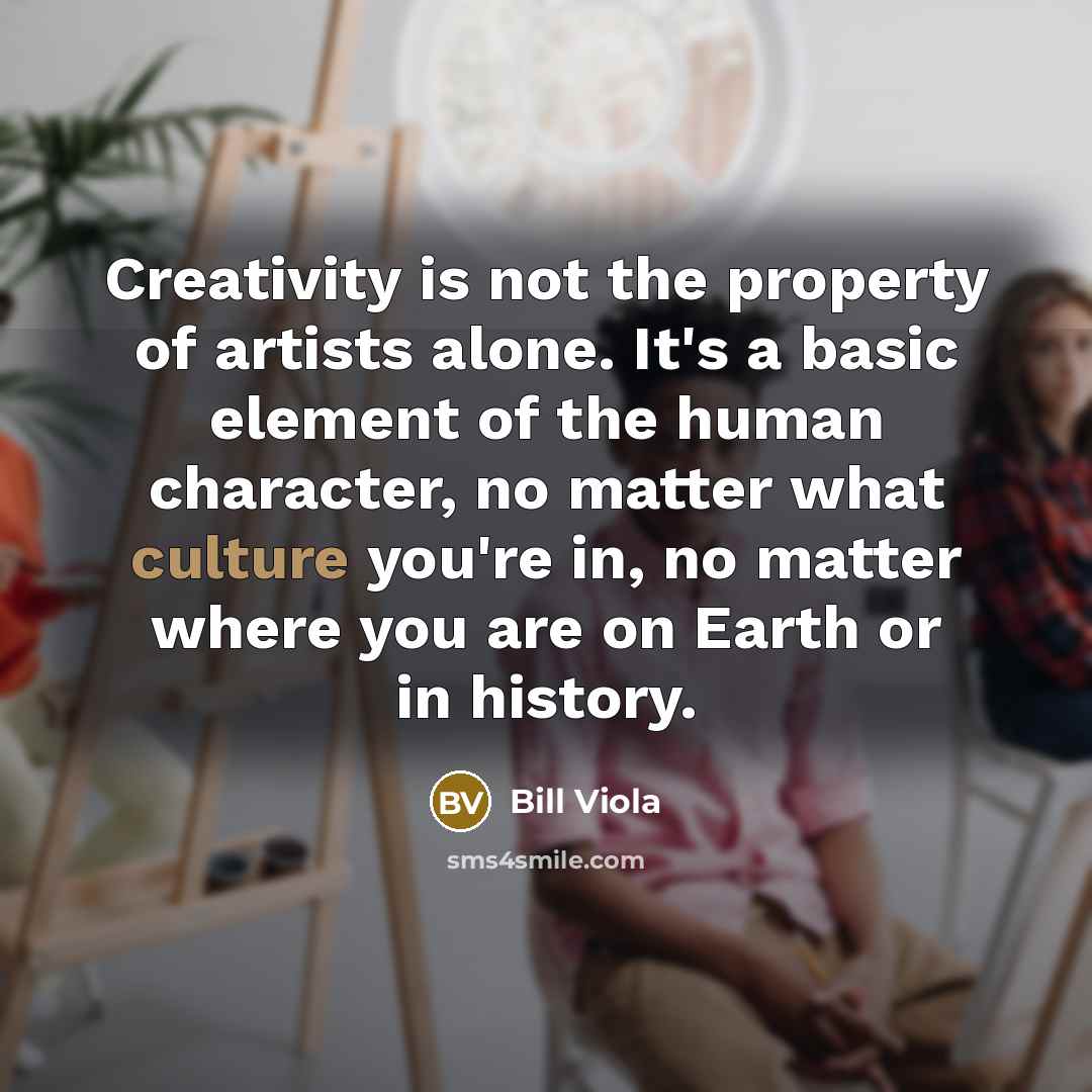 “Creativity is not the property of artists alone. It's a…” quote by Bill Viola