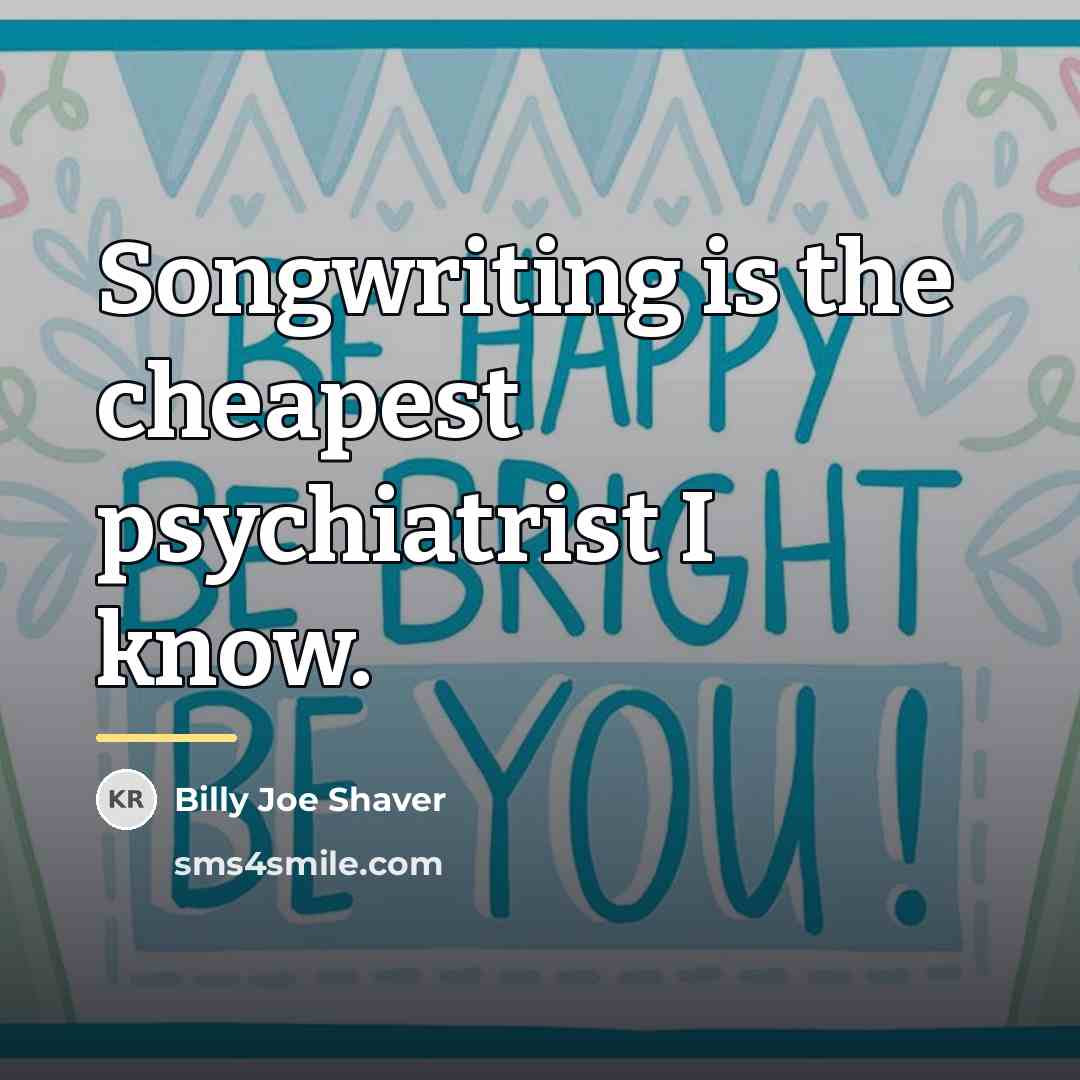 “Songwriting is the cheapest psychiatrist I know.…” quote by Billy Joe Shaver